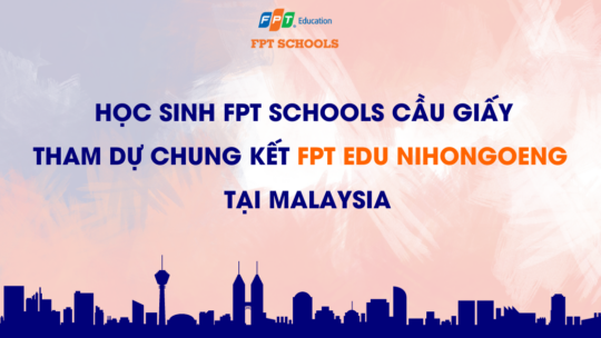 HOC SINH FPT SCHOOLS CAU GIAY THAM DU CHUNG KET TAI MALAYSIA